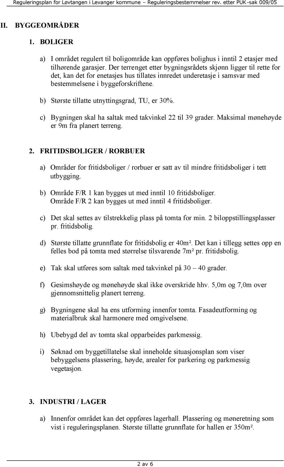 b) Største tillatte utnyttingsgrad, TU, er 30%. c) Bygningen skal ha saltak med takvinkel 22