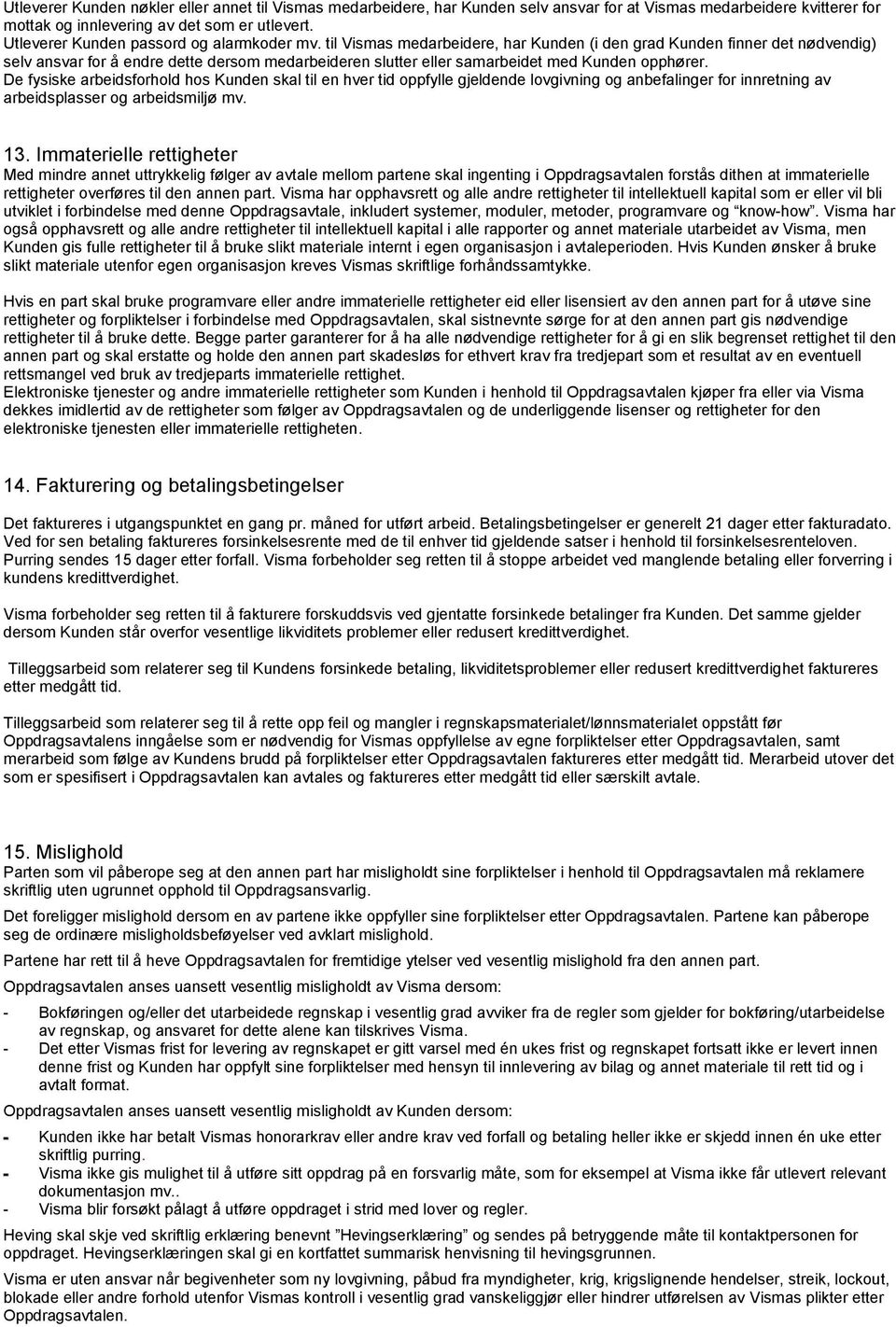 til Vismas medarbeidere, har Kunden (i den grad Kunden finner det nødvendig) selv ansvar for å endre dette dersom medarbeideren slutter eller samarbeidet med Kunden opphører.