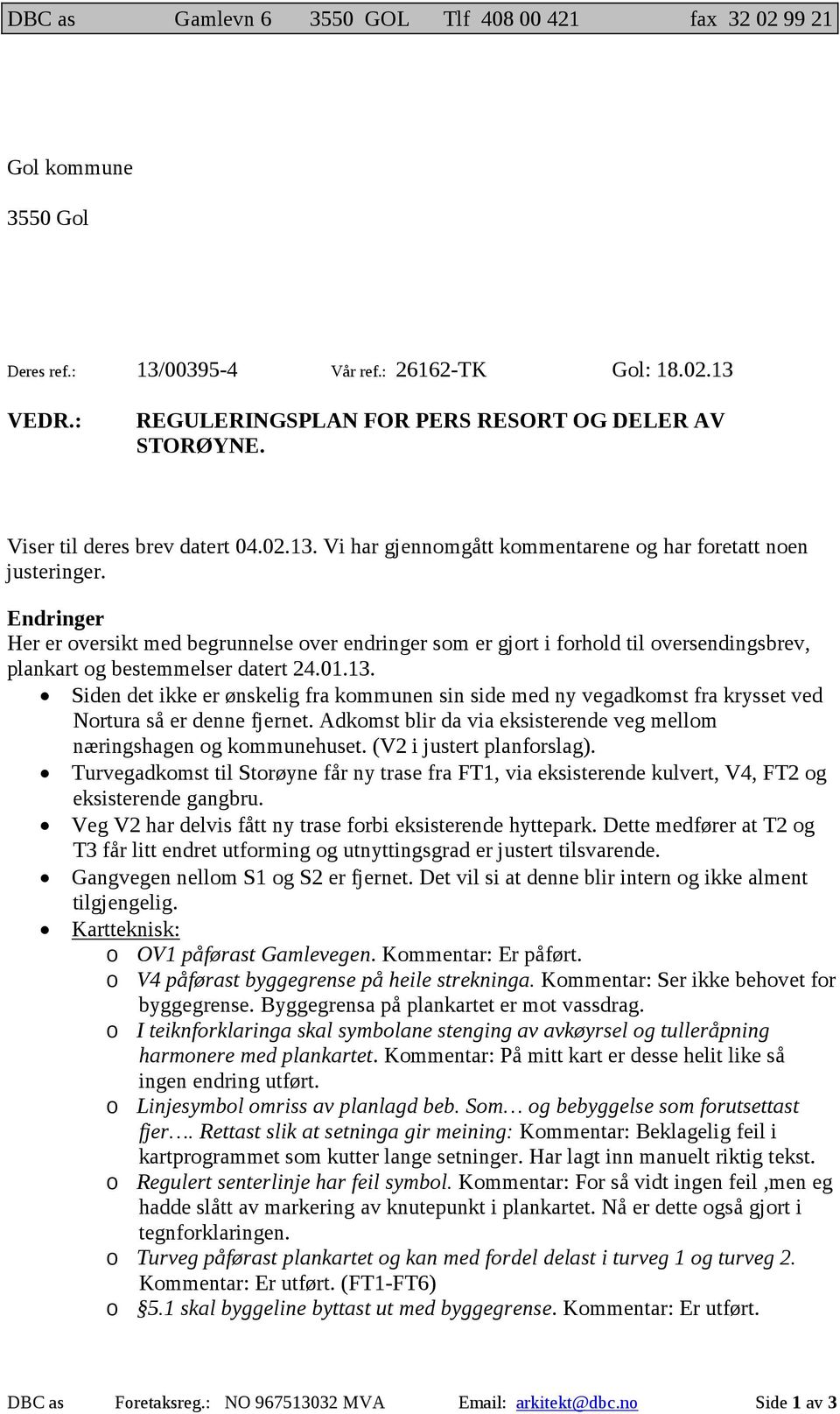 Endringer Her er oversikt med begrunnelse over endringer som er gjort i forhold til oversendingsbrev, plankart og bestemmelser datert 24.01.13.