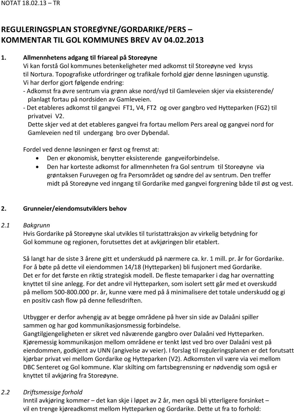 Topografiske utfordringer og trafikale forhold gjør denne løsningen ugunstig.