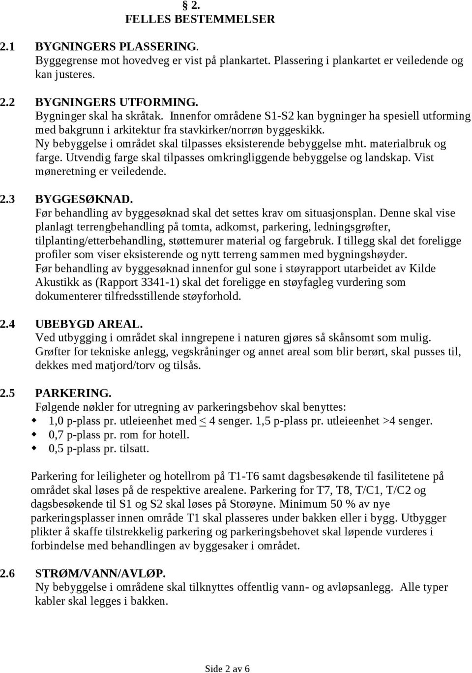 Ny bebyggelse i området skal tilpasses eksisterende bebyggelse mht. materialbruk og farge. Utvendig farge skal tilpasses omkringliggende bebyggelse og landskap. Vist møneretning er veiledende. 2.