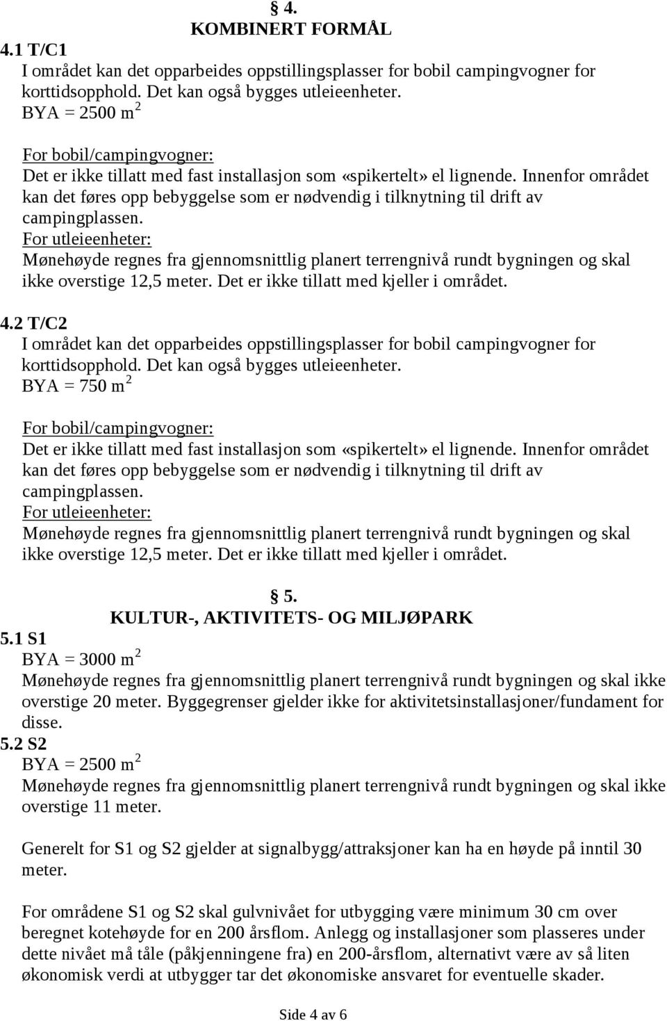 Innenfor området kan det føres opp bebyggelse som er nødvendig i tilknytning til drift av campingplassen.