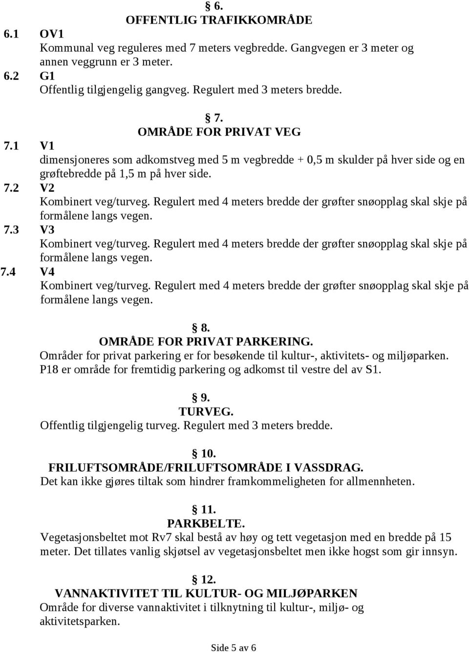 Regulert med 4 meters bredde der grøfter snøopplag skal skje på formålene langs vegen. 7.3 V3 Kombinert veg/turveg.