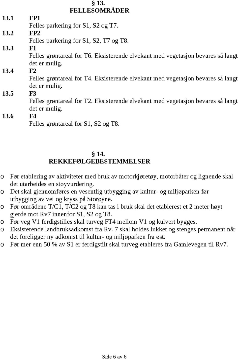 Eksisterende elvekant med vegetasjon bevares så langt det er mulig. 13.6 F4 Felles grøntareal for S1, S2 og T8. 14.