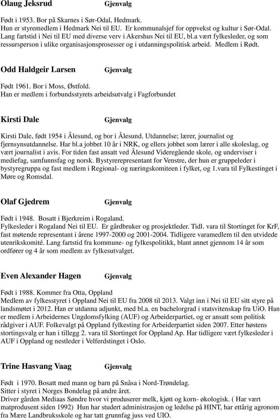 Odd Haldgeir Larsen Født 1961. Bor i Moss, Østfold. Han er medlem i forbundsstyrets arbeidsutvalg i Fagforbundet Kirsti Dale Kirsti Dale, født 1954 i Ålesund, og bor i Ålesund.