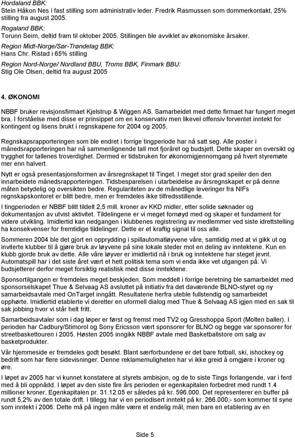 Ristad i 65% stilling Region Nord-Norge/ Nordland BBU, Troms BBK, Finmark BBU: Stig Ole Olsen, deltid fra august 2005 4. ØKONOMI NBBF bruker revisjonsfirmaet Kjelstrup & Wiggen AS.