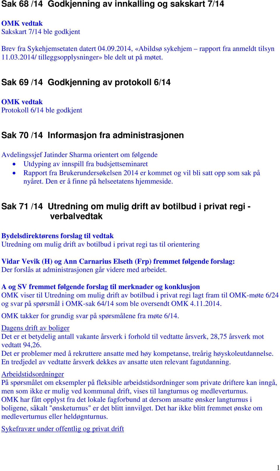 Sak 69 /14 Godkjenning av potokoll 6/14 OMK vedtak Potokoll 6/14 ble godkjent Sak 70 /14 Infomasjon fa administasjonen Avdelingssjef Jatinde Shama oientet om følgende Utdyping av innspill fa