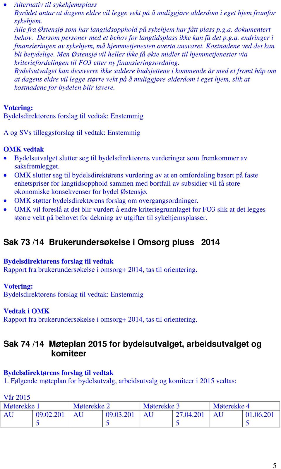 Men Østensjø vil helle ikke få økte midle til hjemmetjeneste via kiteiefodelingen til FO3 ette ny finansieingsodning.