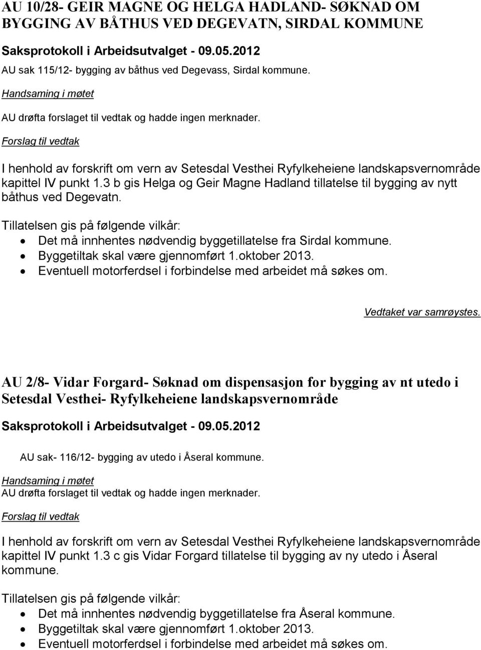 Tillatelsen gis på følgende vilkår: Det må innhentes nødvendig byggetillatelse fra Sirdal kommune. Byggetiltak skal være gjennomført 1.oktober 2013.