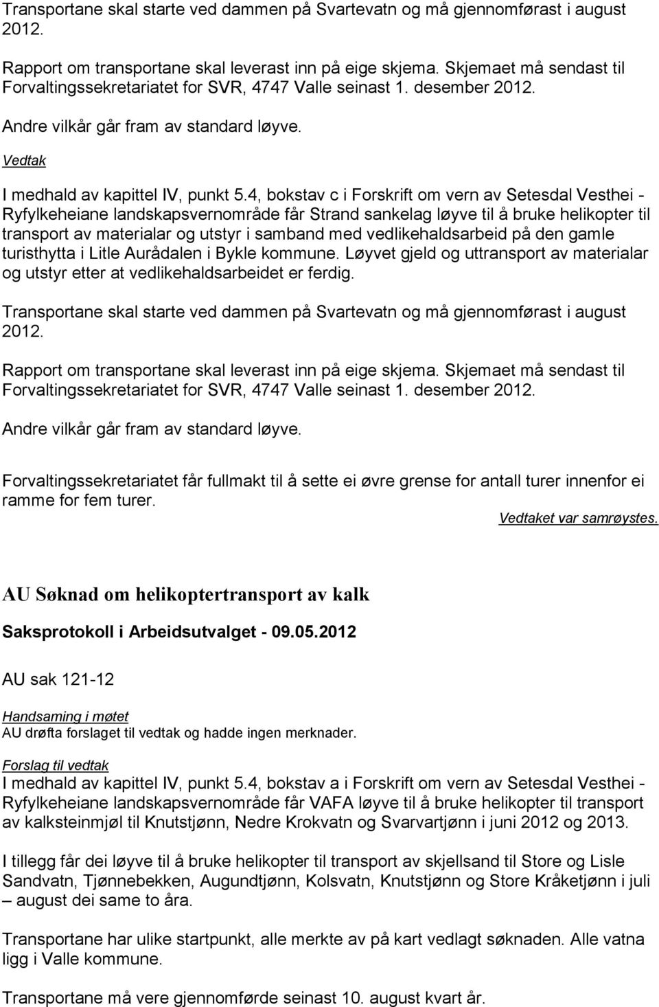 4, bokstav c i Forskrift om vern av Setesdal Vesthei - Ryfylkeheiane landskapsvernområde får Strand sankelag løyve til å bruke helikopter til transport av materialar og utstyr i samband med