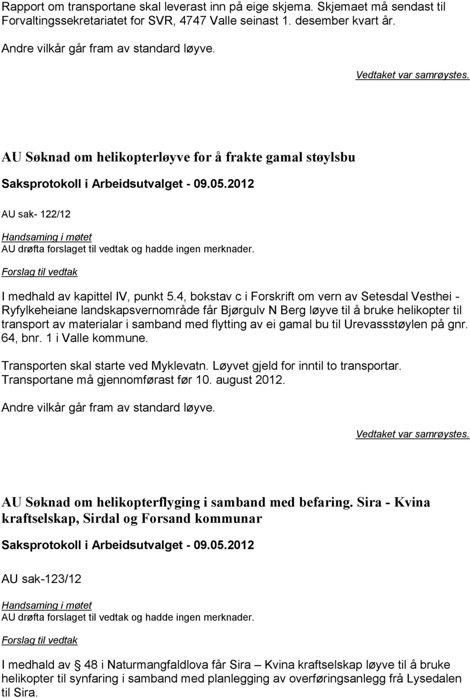 4, bokstav c i Forskrift om vern av Setesdal Vesthei - Ryfylkeheiane landskapsvernområde får Bjørgulv N Berg løyve til å bruke helikopter til transport av materialar i samband med flytting av ei