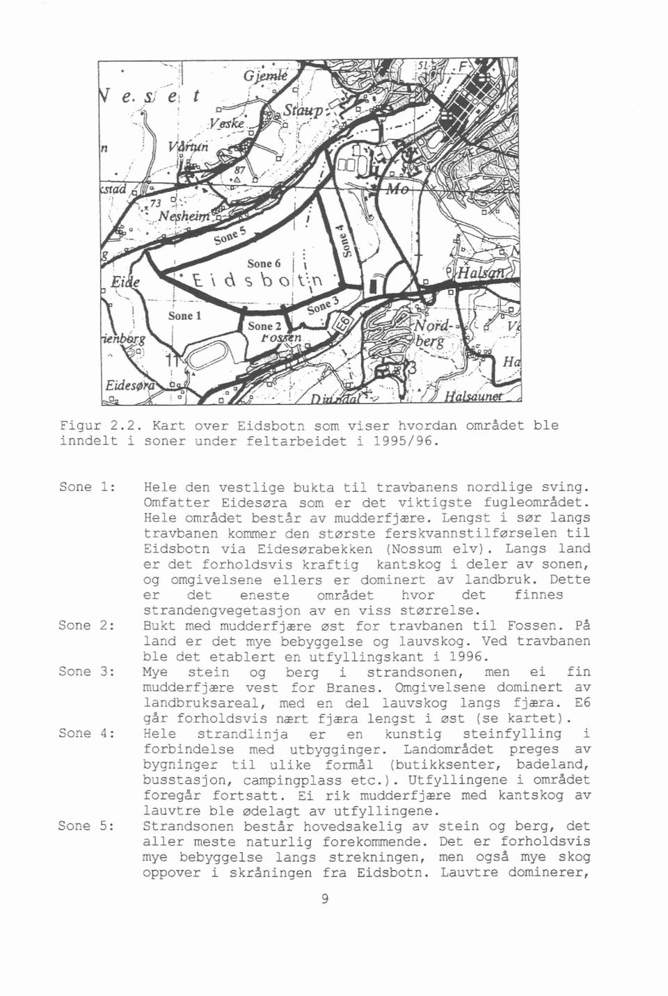 Lengst i sør langs travtanen kommer den største ferskvannstilførselen til Eidsbotn via Eidesørabekken (Nossum elv).