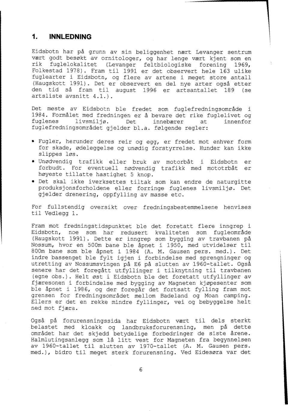 Det er observert en del nye arter også etter den tid så fram til august 1996 er artsantallet 189 (se artslisteavsnitt 4.1.). Det meste av Eidsbotn ble fredet som fuglefredningsområdei 1984.