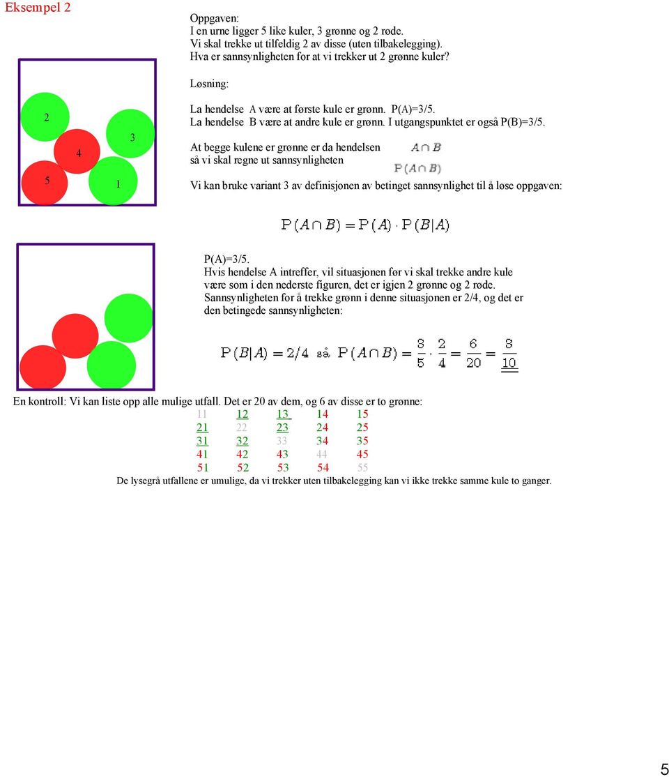 At begge kulene er grønne er da hendelsen så vi skal regne ut sannsynligheten 5 1 Vi kan bruke variant 3 av definisjonen av betinget sannsynlighet til å løse oppgaven: P(A)=3/5.