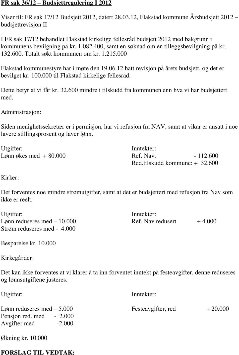 400, samt en søknad om en tilleggsbevilgning på kr. 132.600. Totalt søkt kommunen om kr. 1.215.000 Flakstad kommunestyre har i møte den 19.06.12 hatt revisjon på årets budsjett, og det er bevilget kr.