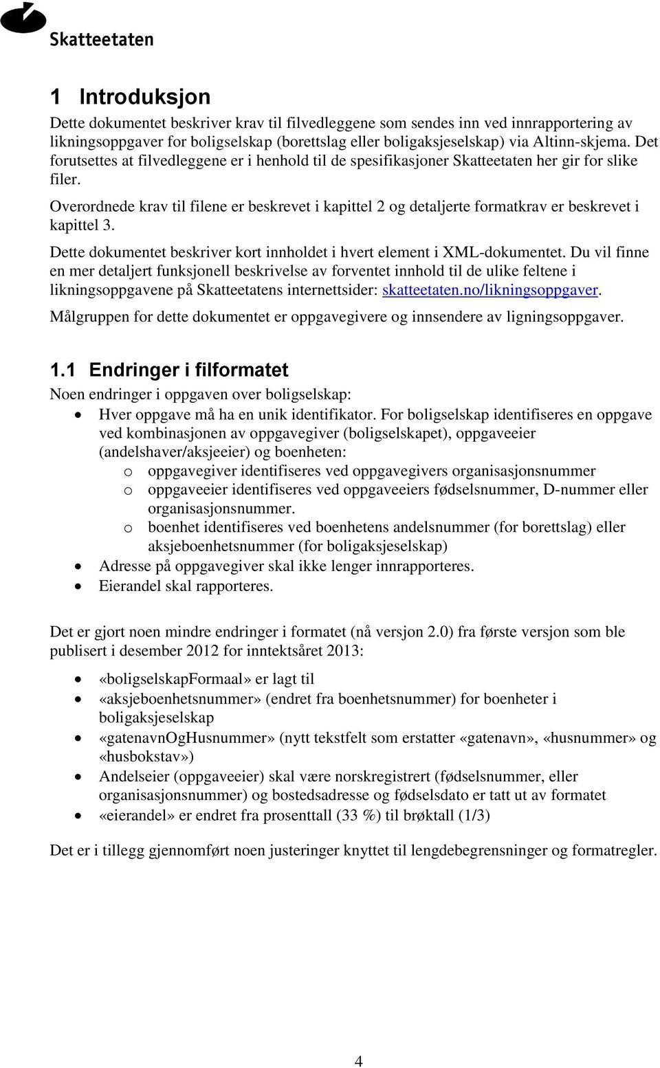 Overordnede krav til filene er beskrevet i kapittel 2 og detaljerte formatkrav er beskrevet i kapittel 3. Dette dokumentet beskriver kort innholdet i hvert element i XML-dokumentet.