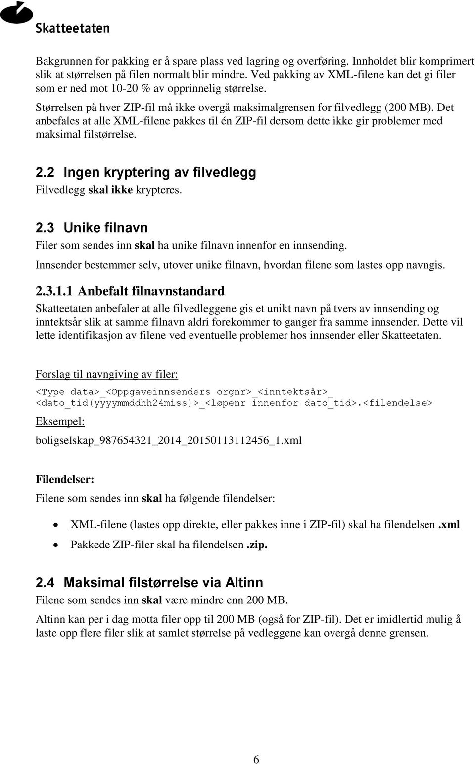 Det anbefales at alle XML-filene pakkes til én ZIP-fil dersom dette ikke gir problemer med maksimal filstørrelse. 2.2 Ingen kryptering av filvedlegg Filvedlegg skal ikke krypteres. 2.3 Unike filnavn Filer som sendes inn skal ha unike filnavn innenfor en innsending.