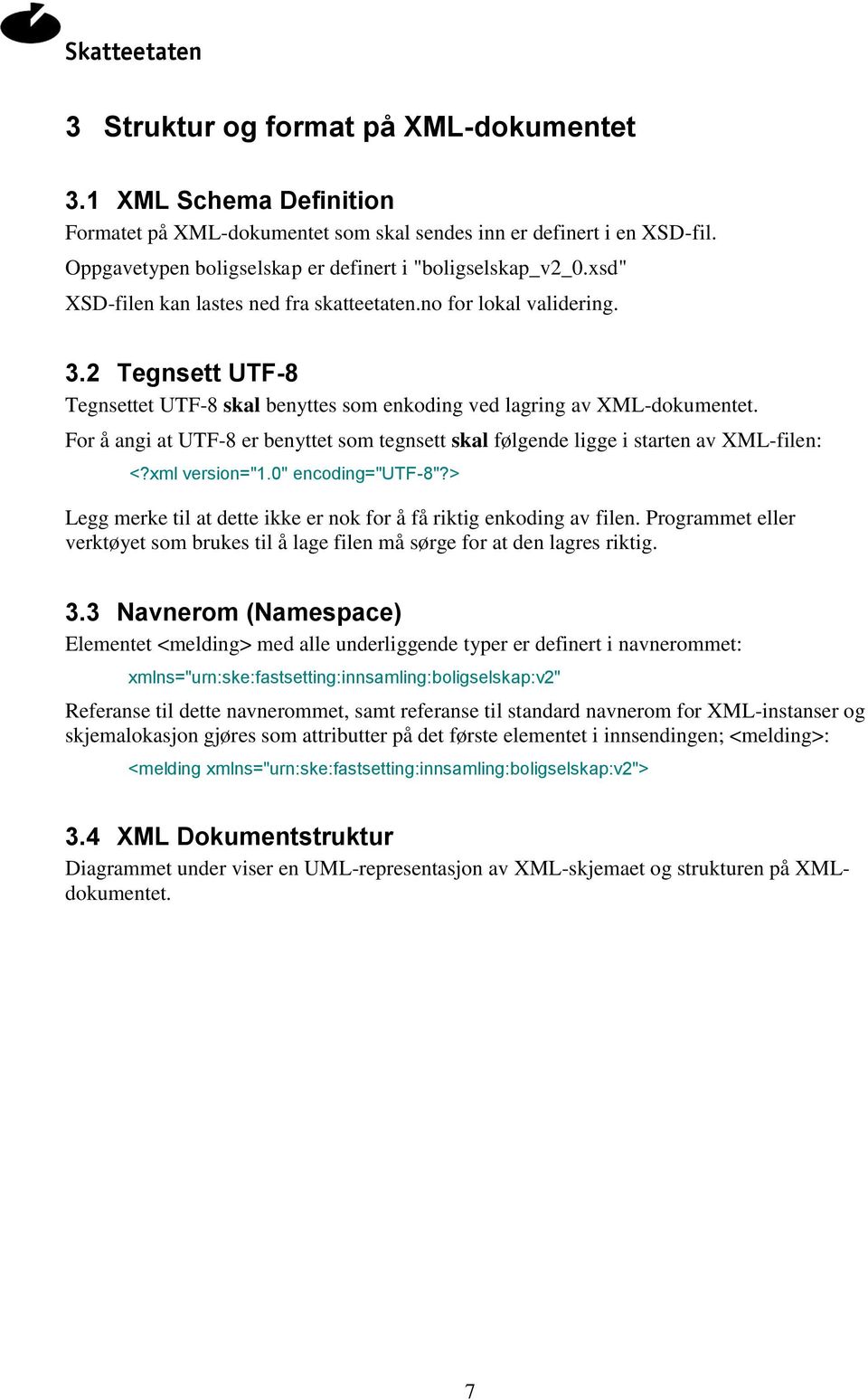 For å angi at UTF-8 er benyttet som tegnsett skal følgende ligge i starten av XML-filen: <?xml version="1.0" encoding="utf-8"?> Legg merke til at dette ikke er nok for å få riktig enkoding av filen.