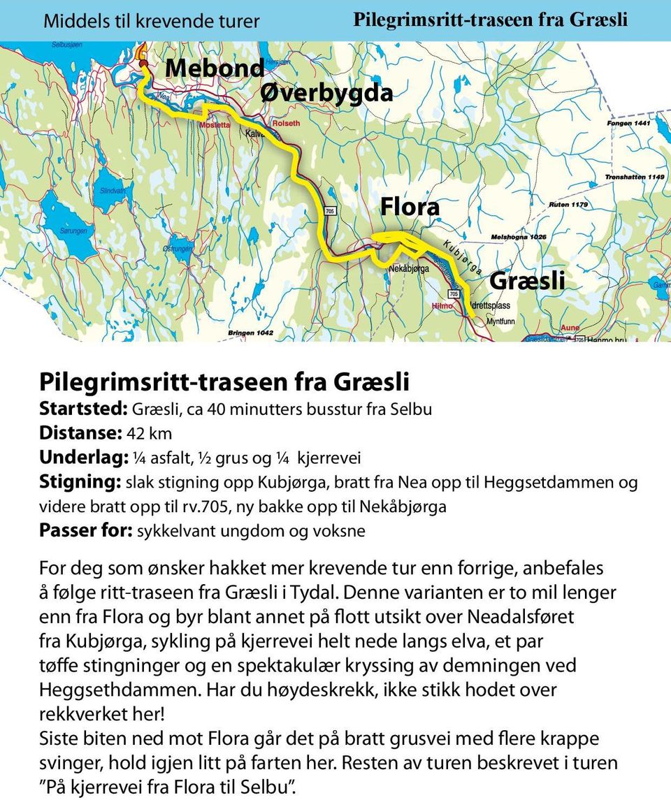 705, ny bakke opp til Nekåbjørga Passer for: sykkelvant ungdom og voksne For deg som ønsker hakket mer krevende tur enn forrige, anbefales å følge ritt-traseen fra Græsli i Tydal.