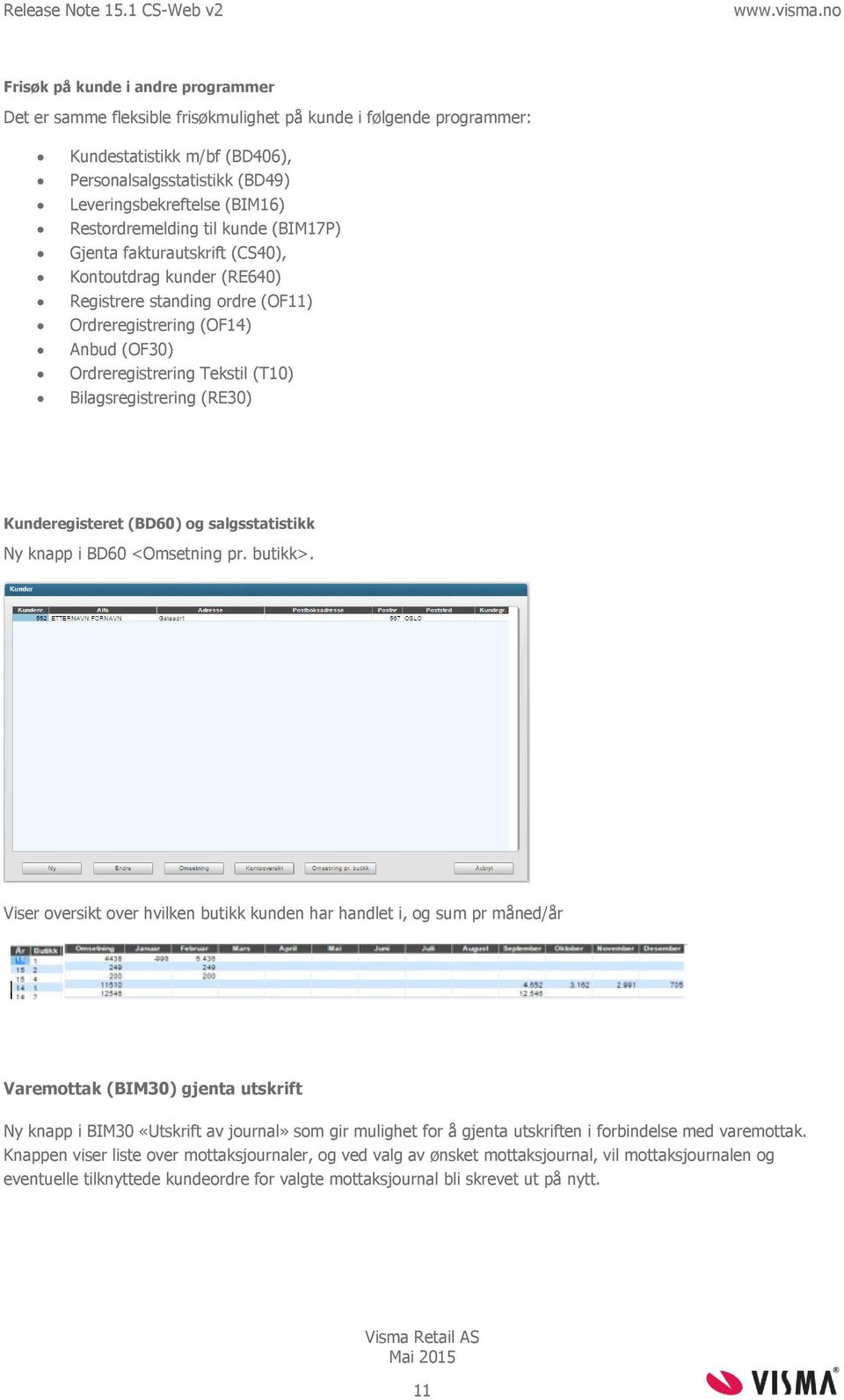 Bilagsregistrering (RE30) Kunderegisteret (BD60) og salgsstatistikk Ny knapp i BD60 <Omsetning pr. butikk>.