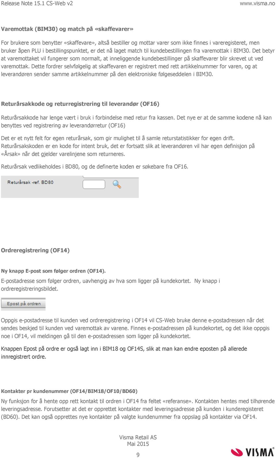 Dette fordrer selvfølgelig at skaffevaren er registrert med rett artikkelnummer for varen, og at leverandøren sender samme artikkelnummer på den elektroniske følgeseddelen i BIM30.