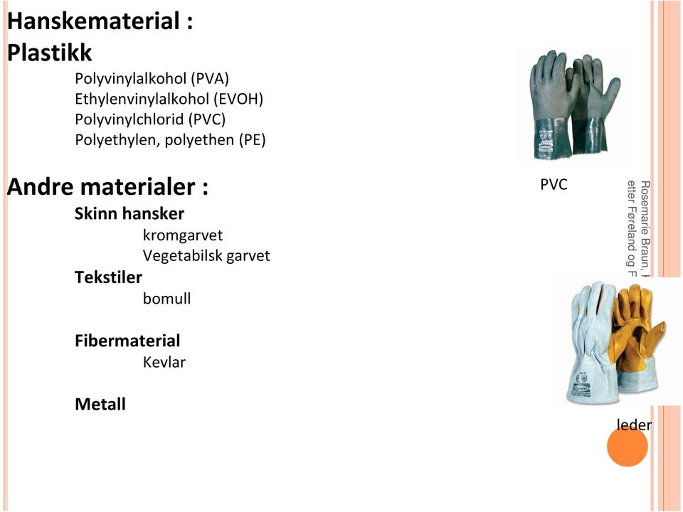 Polyethylen, polyethen (PE) Andre materialer : Skinn hansker