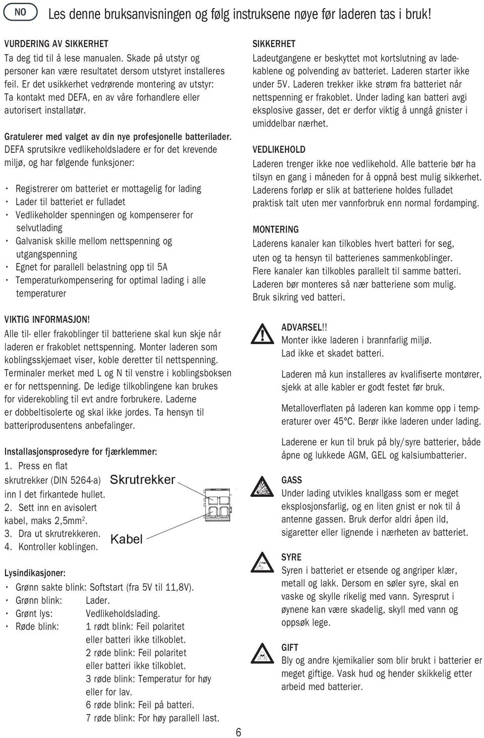 Er det usikkerhet vedrørende montering av utstyr: Ta kontakt med DEFA, en av våre forhandlere eller autorisert installatør. Gratulerer med valget av din nye profesjonelle batterilader.