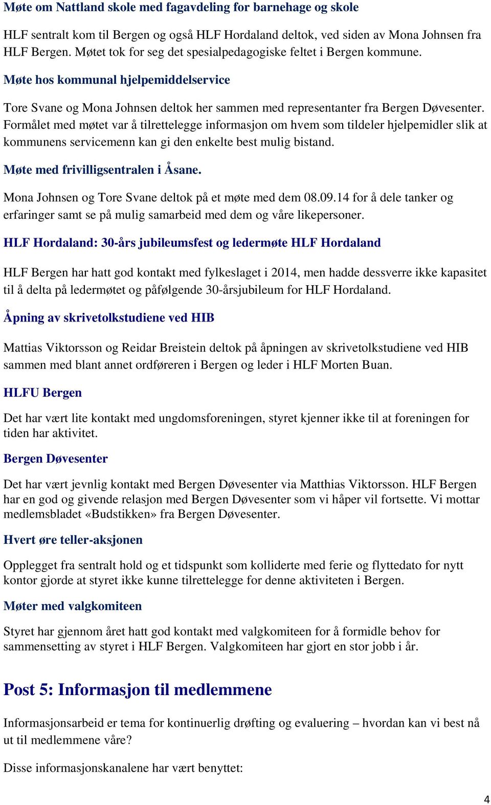 Formålet med møtet var å tilrettelegge informasjon om hvem som tildeler hjelpemidler slik at kommunens servicemenn kan gi den enkelte best mulig bistand. Møte med frivilligsentralen i Åsane.