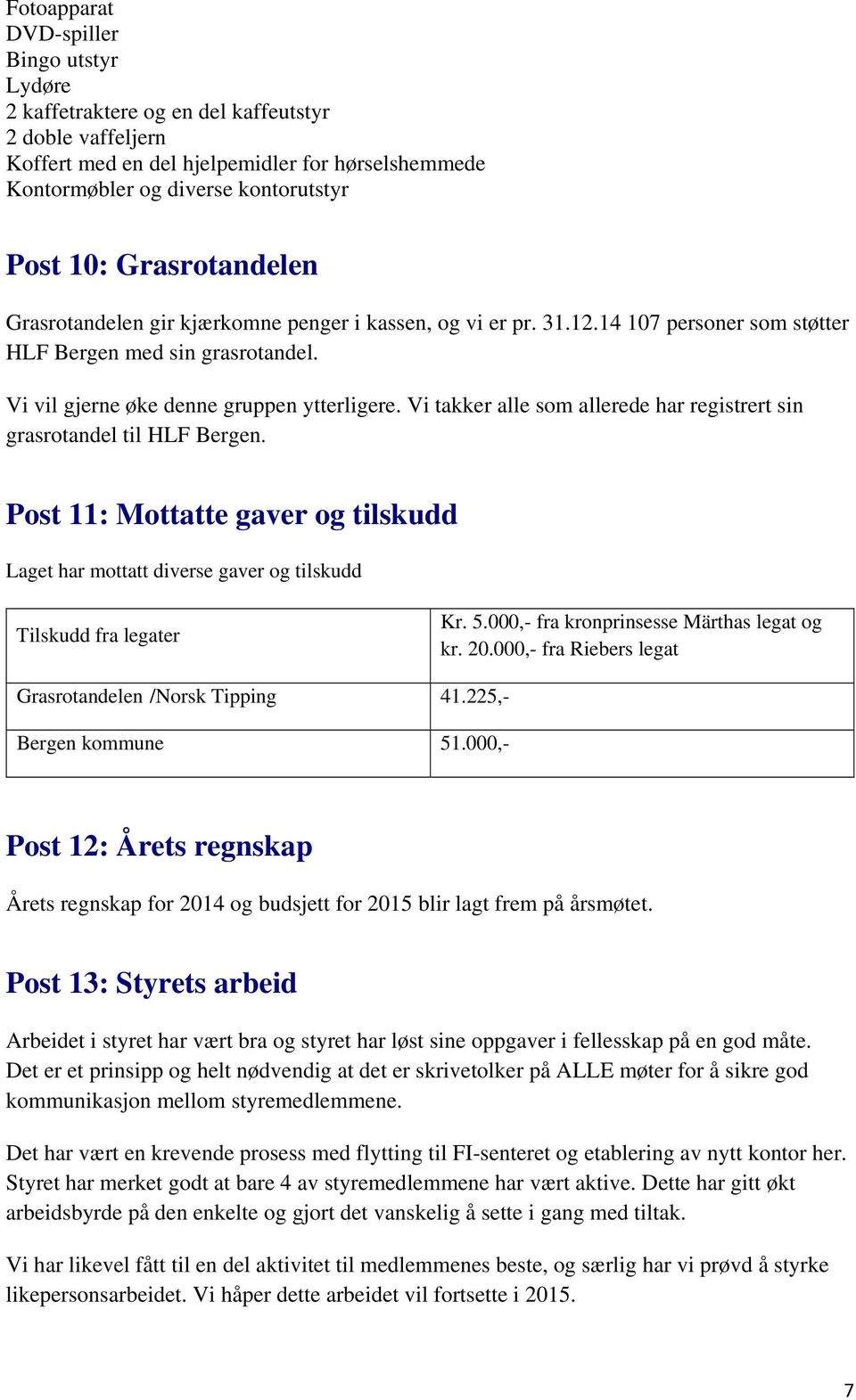 Vi takker alle som allerede har registrert sin grasrotandel til HLF Bergen. Post 11: Mottatte gaver og tilskudd Laget har mottatt diverse gaver og tilskudd Tilskudd fra legater Kr. 5.