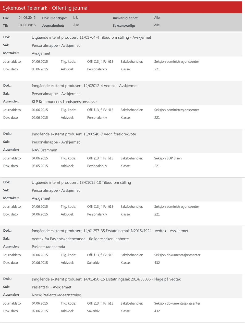 2015 Arkivdel: Personalarkiv Inngående eksternt produsert, 13/00540-7 Vedr. foreldrekvote Personalmappe - NAV Drammen Seksjon BP Skien Dok. dato: 05.05.2015 Arkivdel: Personalarkiv tgående internt produsert, 13/01012-10 Tilbud om stilling Personalmappe - Dok.