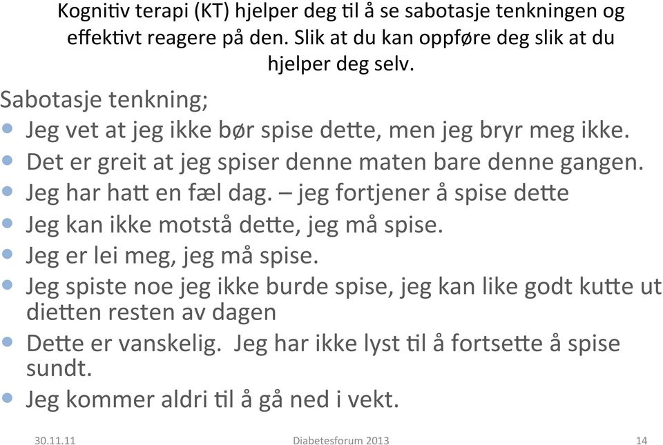 Jeg har hag en fæl dag. jeg fortjener å spise dege Jeg kan ikke motstå dege, jeg må spise. Jeg er lei meg, jeg må spise.