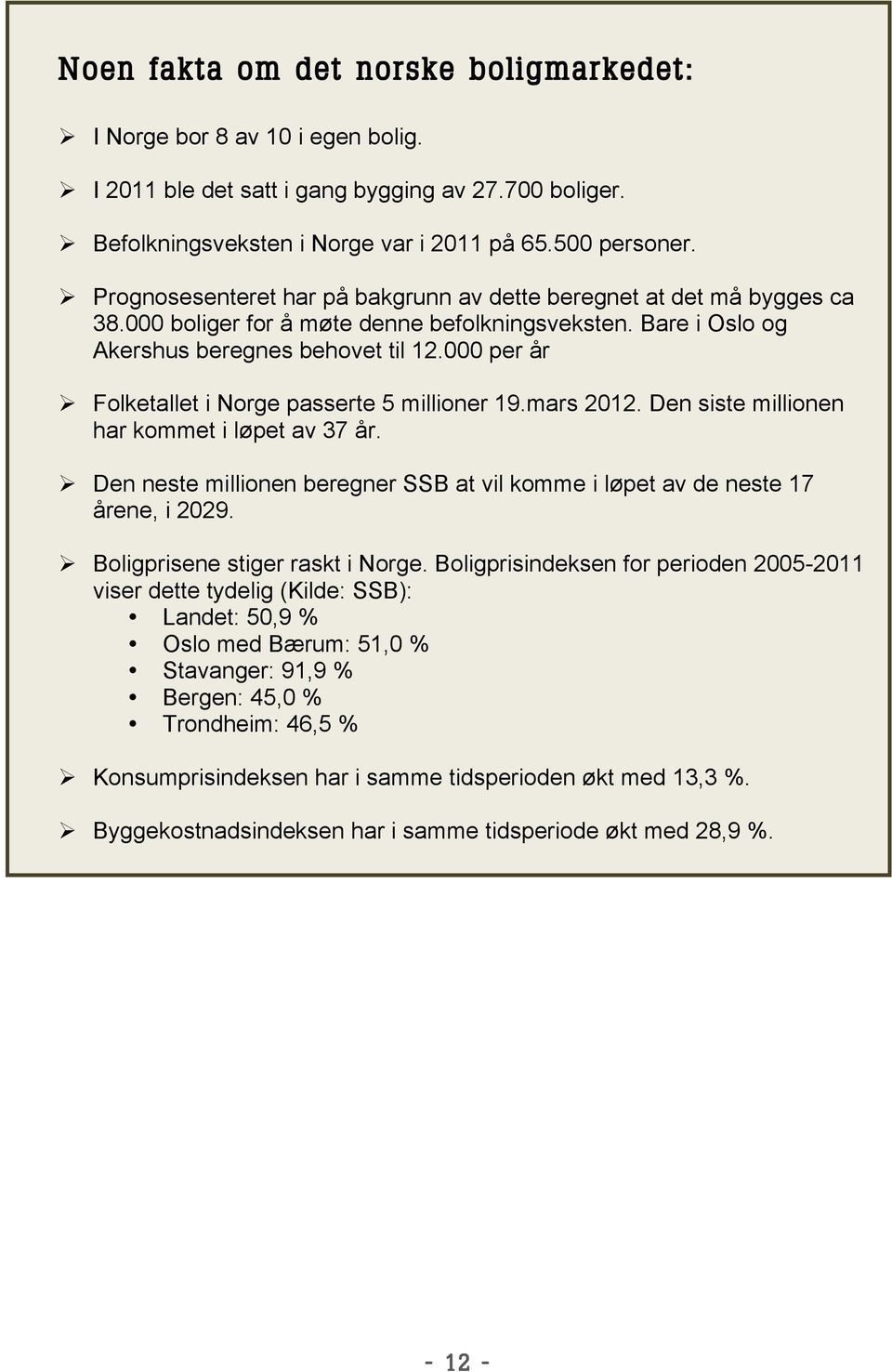 000 per år Folketallet i Norge passerte 5 millioner 19.mars 2012. Den siste millionen har kommet i løpet av 37 år. Den neste millionen beregner SSB at vil komme i løpet av de neste 17 årene, i 2029.