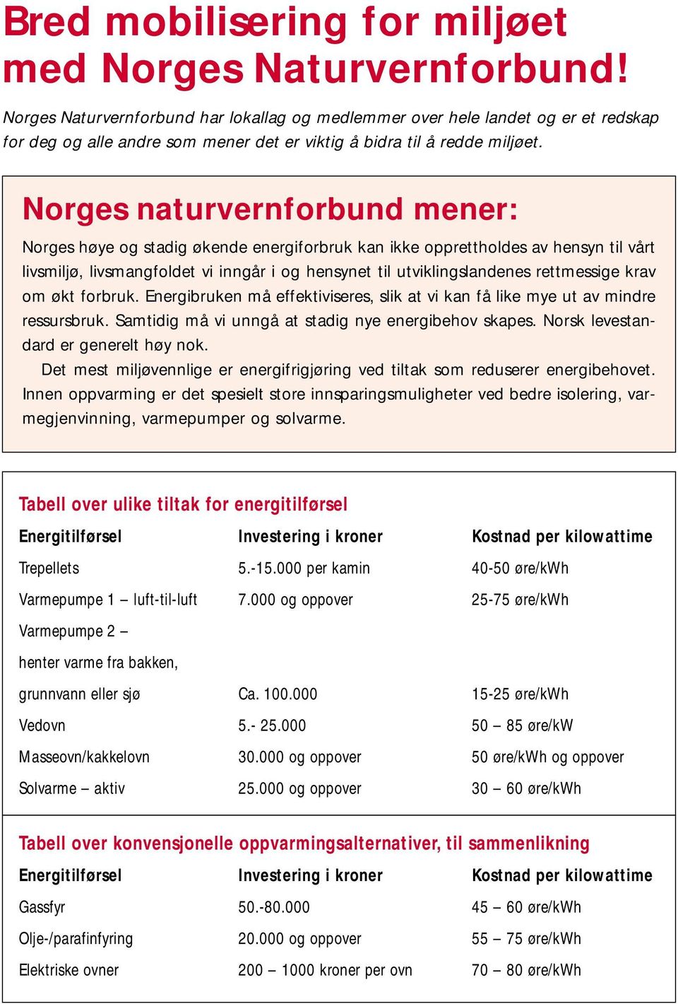 Norges naturvernforbund mener: Norges høye og stadig økende energiforbruk kan ikke opprettholdes av hensyn til vårt livsmiljø, livsmangfoldet vi inngår i og hensynet til utviklingslandenes