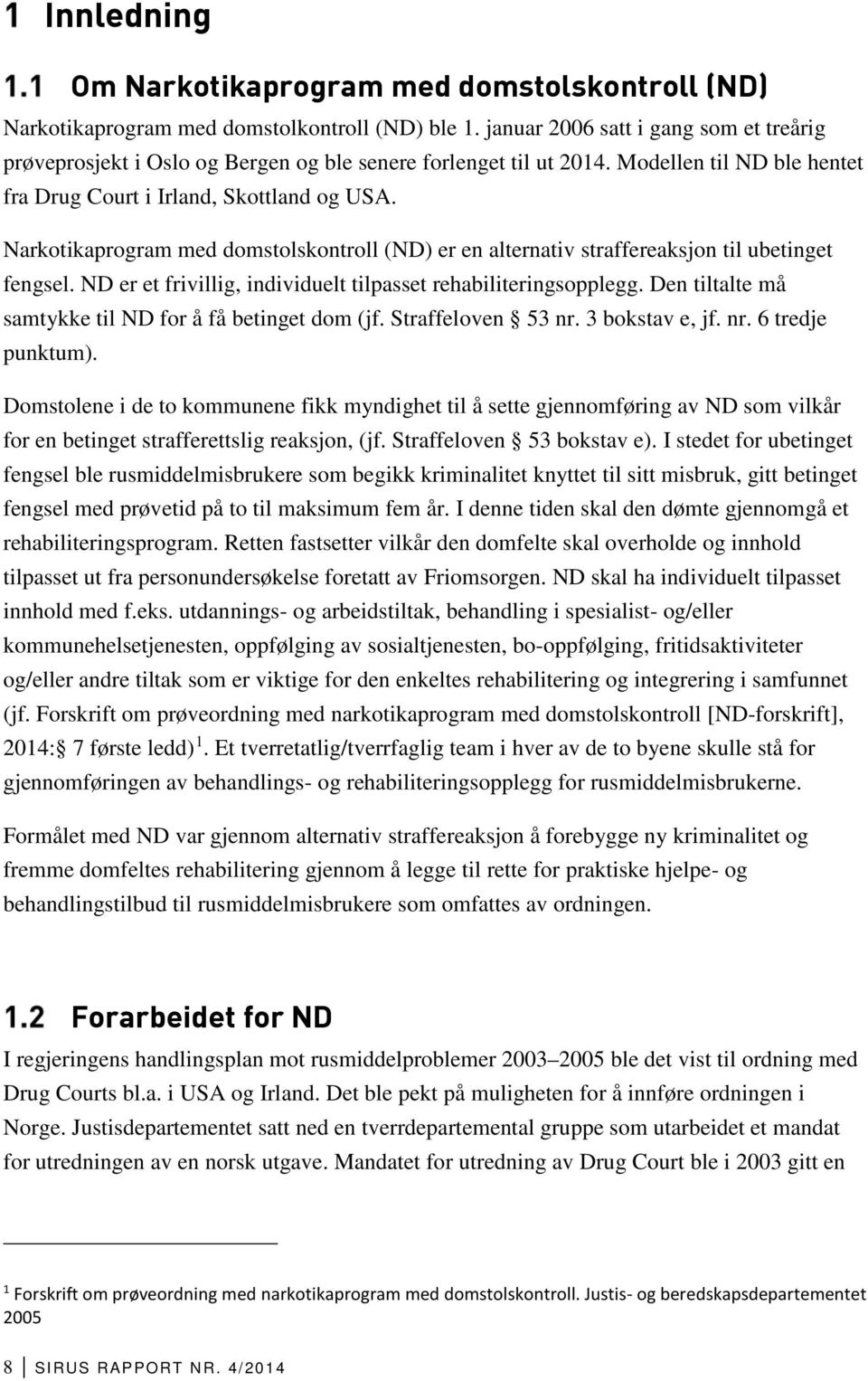 Narkotikaprogram med domstolskontroll (ND) er en alternativ straffereaksjon til ubetinget fengsel. ND er et frivillig, individuelt tilpasset rehabiliteringsopplegg.