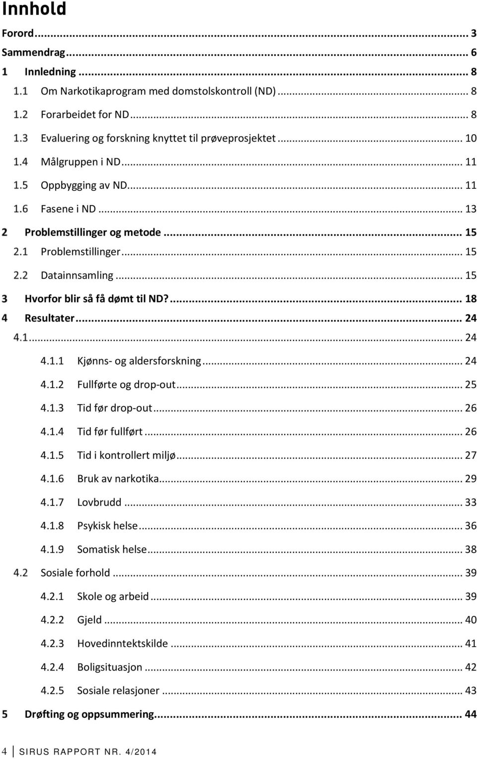 .. 24 4.1.2 Fullførte og drop-out... 25 4.1.3 Tid før drop-out... 26 4.1.4 Tid før fullført... 26 4.1.5 Tid i kontrollert miljø... 27 4.1.6 Bruk av narkotika... 29 4.1.7 Lovbrudd... 33 4.1.8 Psykisk helse.