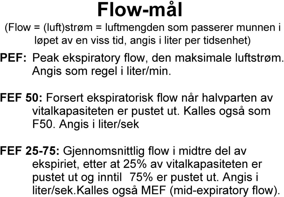 FEF 50: Forsert ekspiratorisk flow når halvparten av vitalkapasiteten er pustet ut. Kalles også som F50.