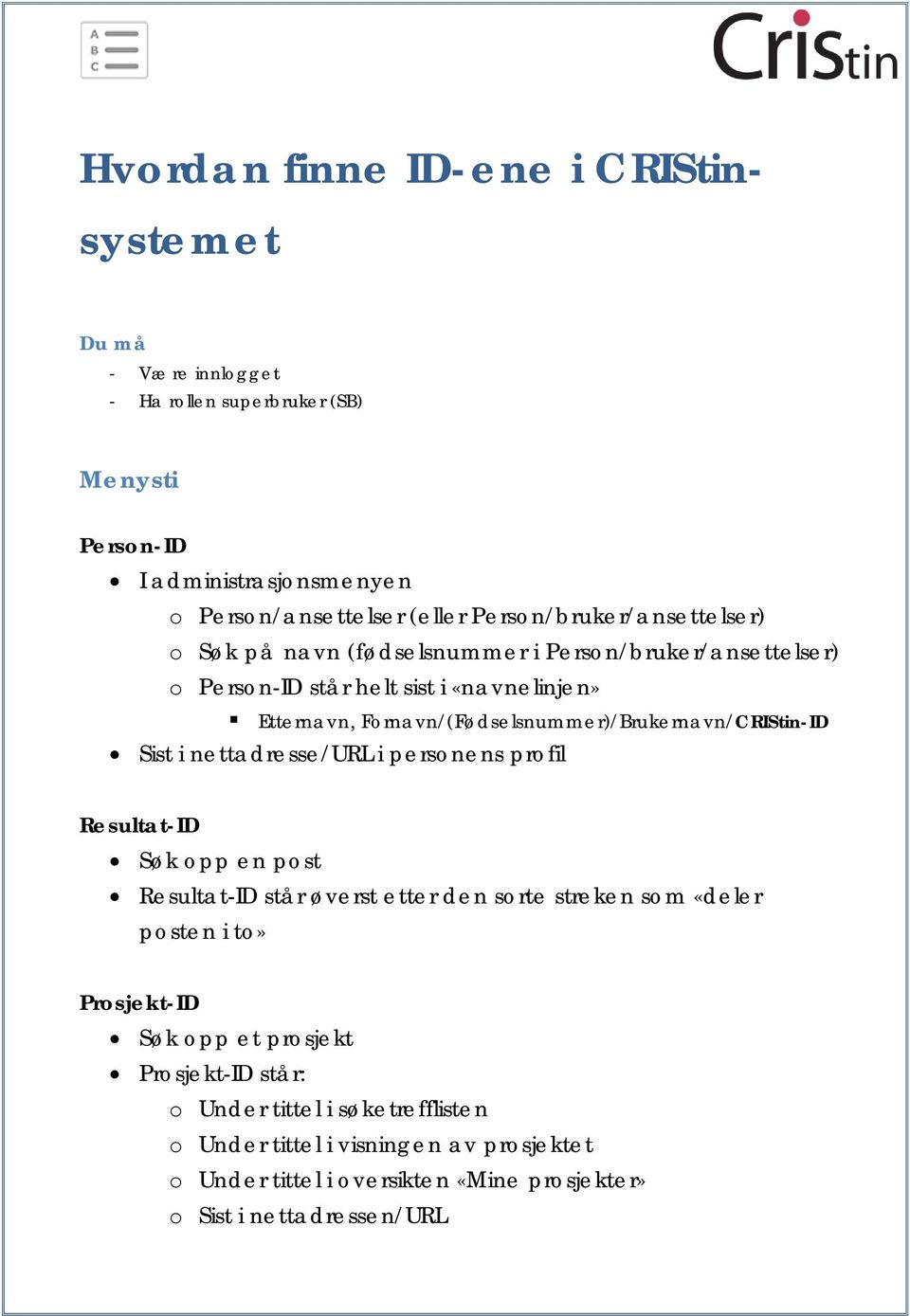 Fornavn/(Fødselsnummer)/Brukernavn/CRIStin-ID Sist i nettadresse/url i personens profil Resultat-ID Søk opp en post Resultat-ID står øverst etter den sorte streken som