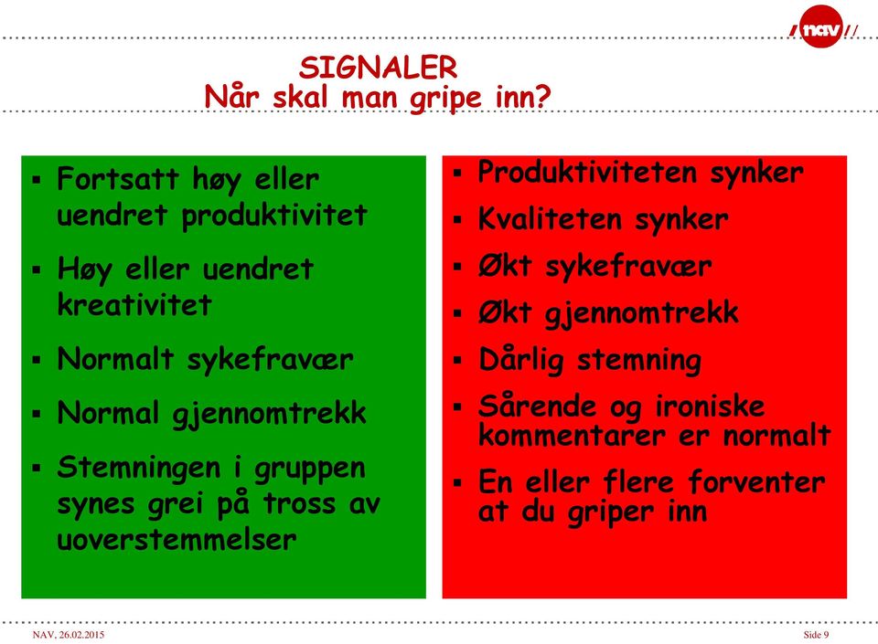 gjennomtrekk Stemningen i gruppen synes grei på tross av uoverstemmelser Produktiviteten synker