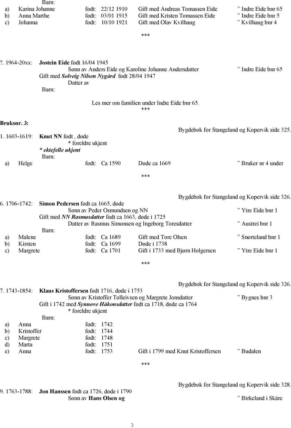 . 1964-20xx: Jostein Eide født 16/04 1945 Sønn av Anders Eide og Karoline Johanne Andersdatter Indre Eide bnr 65 Gift med Solveig Nilsen Nygård født 28/04 1947 Datter av Les mer om familien under