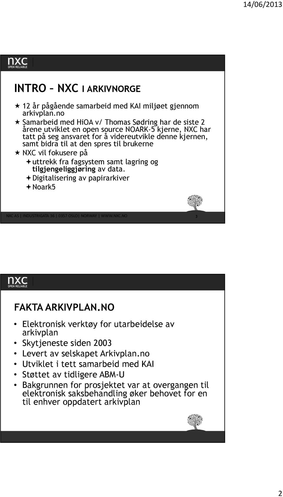 at den spres til brukerne NXC vil fokusere på uttrekk fra fagsystem samt lagring og tilgjengeliggjøring av data. Digitalisering av papirarkiver Noark5 3 FAKTA ARKIVPLAN.