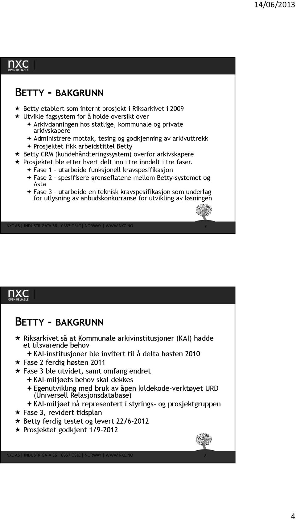 Fase 1 utarbeide funksjonell kravspesifikasjon Fase 2 spesifisere grenseflatene mellom Betty-systemet og Asta Fase 3 utarbeide en teknisk kravspesifikasjon som underlag for utlysning av