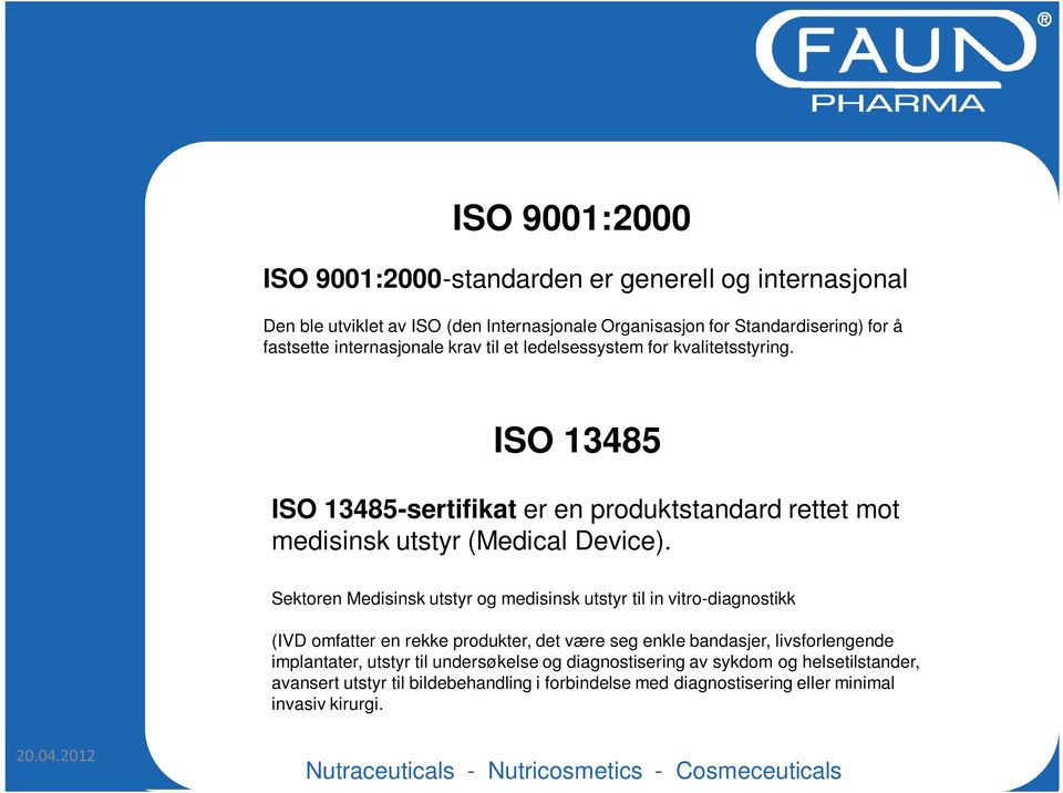 Sektoren Medisinsk utstyr og medisinsk utstyr til in vitro-diagnostikk (IVD omfatter en rekke produkter, det være seg enkle bandasjer, livsforlengende implantater, utstyr til