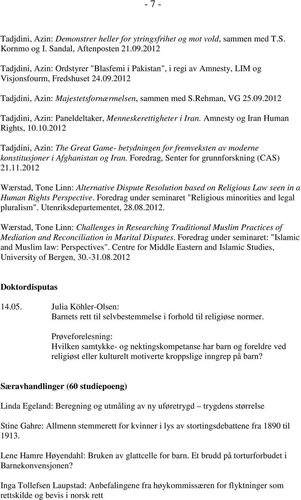 Amnesty og Iran Human Rights, 10.10.2012 Tadjdini, Azin: The Great Game- betydningen for fremveksten av moderne konstitusjoner i Afghanistan og Iran. Foredrag, Senter for grunnforskning (CAS) 21.11.