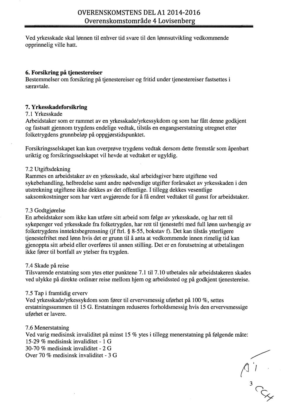 1 Yrkesskade Arbeidstaker som er rammet av en yrkesskade/yrkessykdom og som har fått denne godkjent og fastsatt gjennom trygdens endelige vedtak, tilstås en engangserstatning utregnet etter