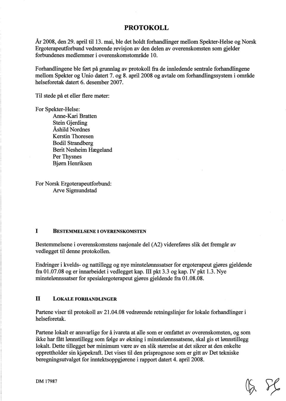 Forhandlingene ble ført på grunnlag av protokoll fra de innledende sentrale forhandlingene mellom Spekter og Unio datert 7. og 8.