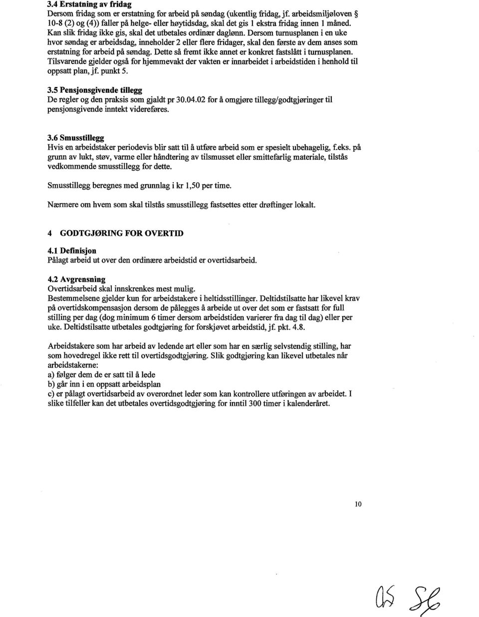 Dersom turnusplanen i en uke hvor søndag er arbeidsdag, inneholder 2 eller flere fridager, skal den første av dem anses som erstatning for arbeid på søndag.