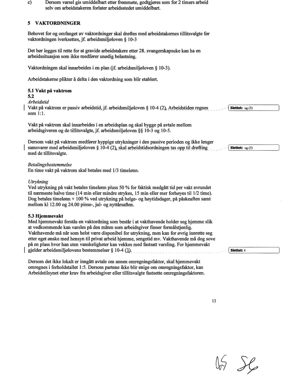 arbeidsmiljøloven 10-3 Det bør legges til rette for at gravide arbeidstakere etter 28. svangerskapsuke kan ha en arbeidssituasjon som ikke medfører unødig belastning.