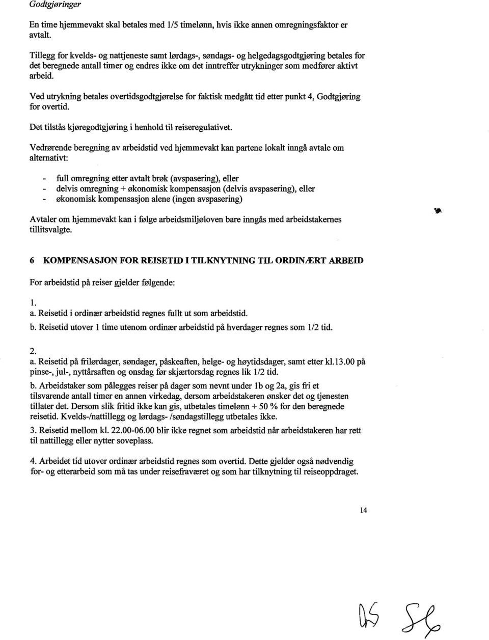 Ved utrykning betales overtidsgodtgjørelse for faktisk medgått tid etter punkt 4, Godtgjøring for overtid. Det tilstås kjøregodtgjøring i henhold til reiseregulativet.