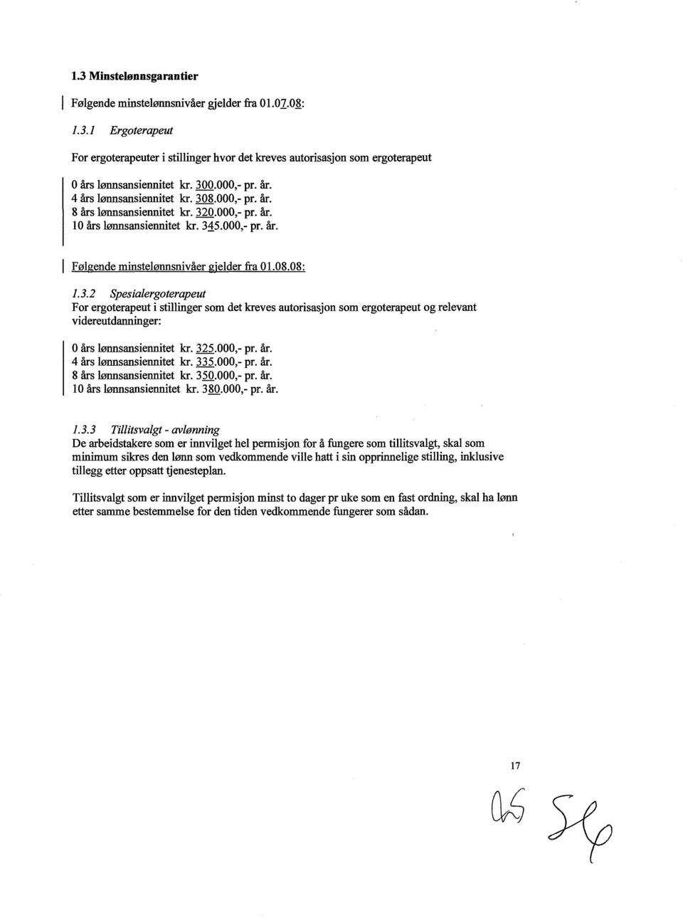 3.2 Spesialergoterapeut For ergoterapeut i stillinger som det kreves autorisasjon som ergoterapeut og relevant videreutdanninger: O års lønnsansiennitet kr. 325.000.- pr. år. 4 års lønnsansiennitet kr.