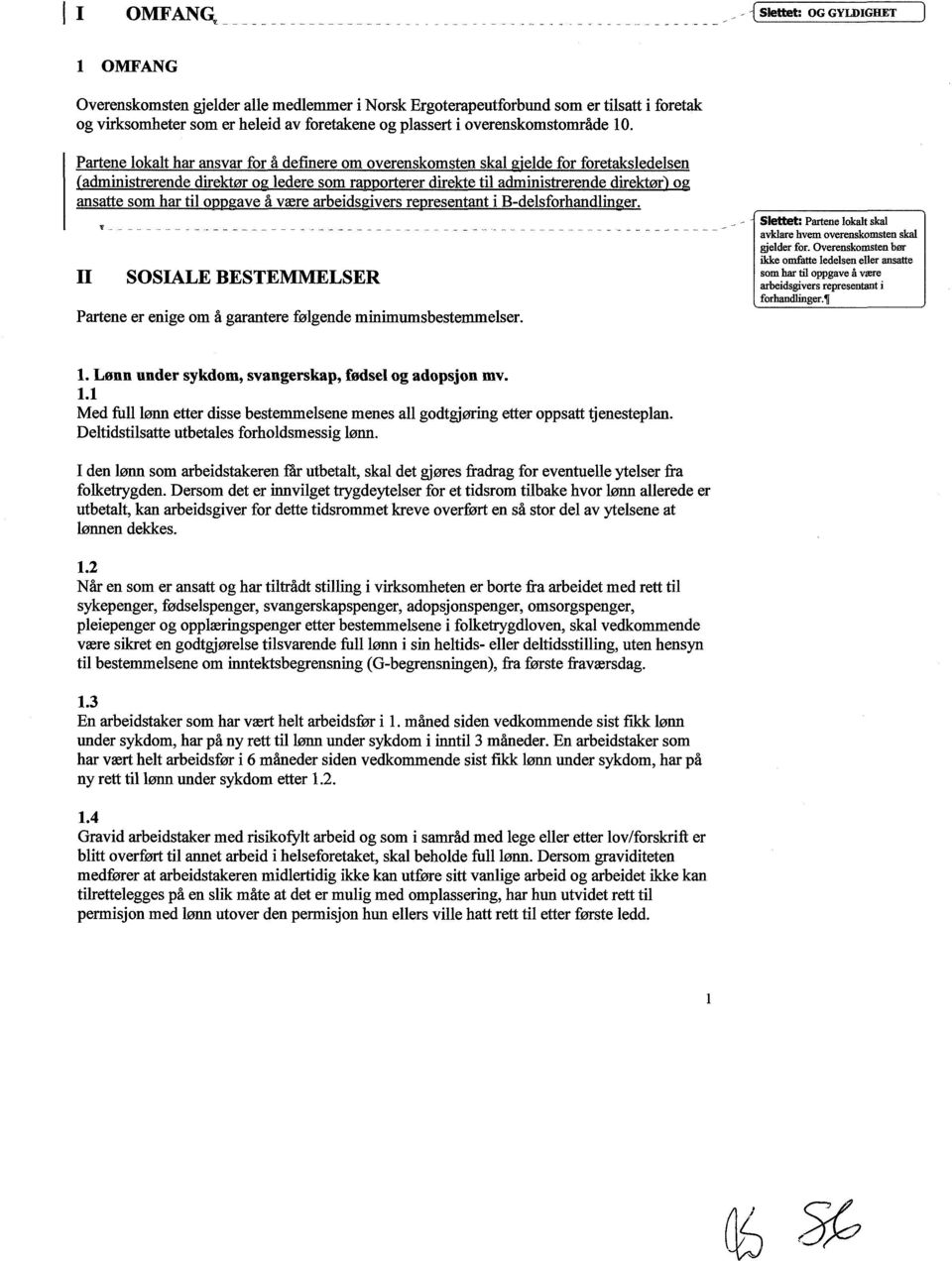 Partene lokalt har ansvar for å definere om overenskomsten skal gjelde for foretaksledelsen (administrerende direktør og ledere som rapporterer direkte til administrerende direktør) og ansatte som